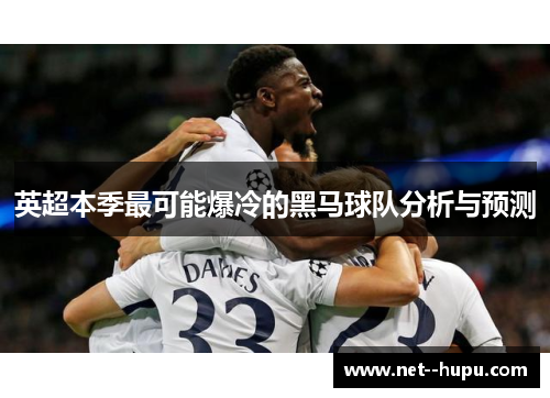 英超本季最可能爆冷的黑马球队分析与预测