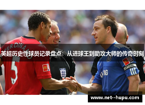 英超历史性球员记录盘点：从进球王到助攻大师的传奇时刻