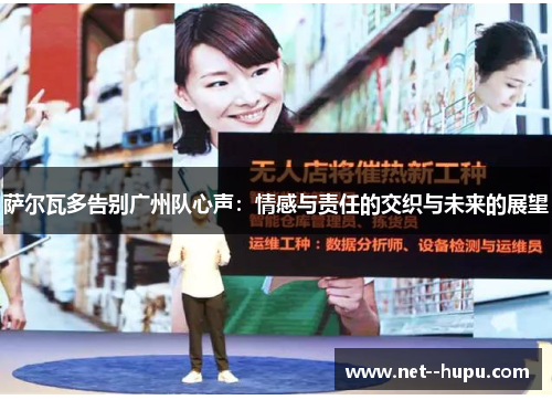 萨尔瓦多告别广州队心声：情感与责任的交织与未来的展望