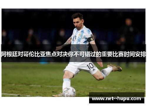 阿根廷对哥伦比亚焦点对决你不可错过的重要比赛时间安排