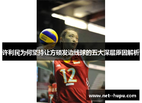 许利民为何坚持让方硕发边线球的五大深层原因解析