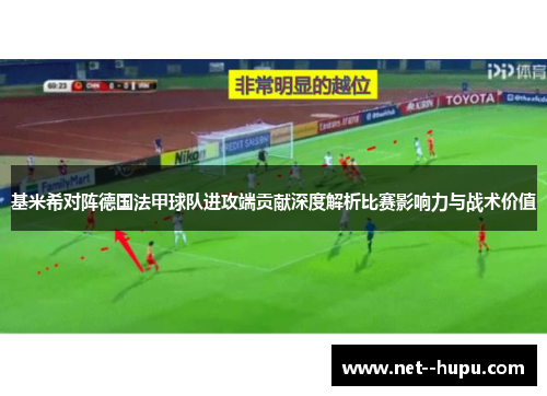 基米希对阵德国法甲球队进攻端贡献深度解析比赛影响力与战术价值