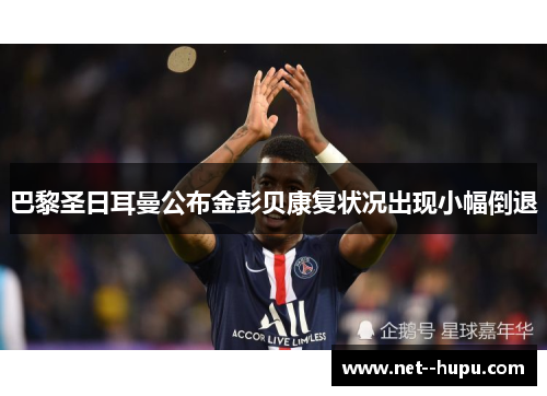 巴黎圣日耳曼公布金彭贝康复状况出现小幅倒退