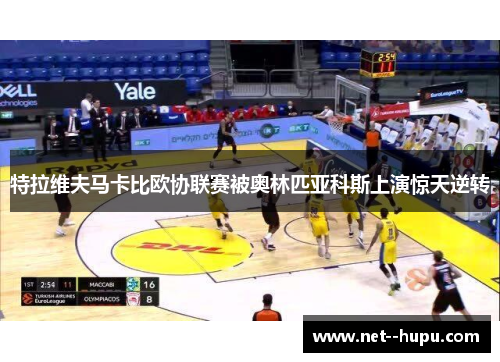 特拉维夫马卡比欧协联赛被奥林匹亚科斯上演惊天逆转