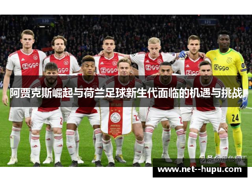 阿贾克斯崛起与荷兰足球新生代面临的机遇与挑战