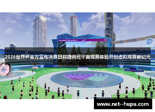 2026世界杯官方宣布决赛日将提供元宇宙观赛体验开创虚拟观赛新纪元 2026世界杯官方宣布决赛日将提供元宇宙观赛体验开创虚拟观赛新纪元