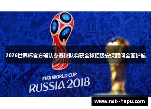 2026世界杯官方确认参赛球队将获全球顶级安保顾问全面护航 2026世界杯官方确认参赛球队将获全球顶级安保顾问全面护航