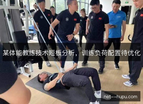 某体能教练技术短板分析，训练负荷配置待优化